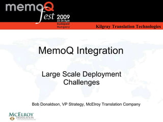 MemoQ Integration Large Scale Deployment Challenges Bob Donaldson, VP Strategy, McElroy Translation Company MemoQ Integration 
