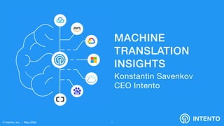 1
INTENTO
MACHINE
TRANSLATION
INSIGHTS
Konstantin Savenkov

CEO Intento
© Intento, Inc. / May 2020
 