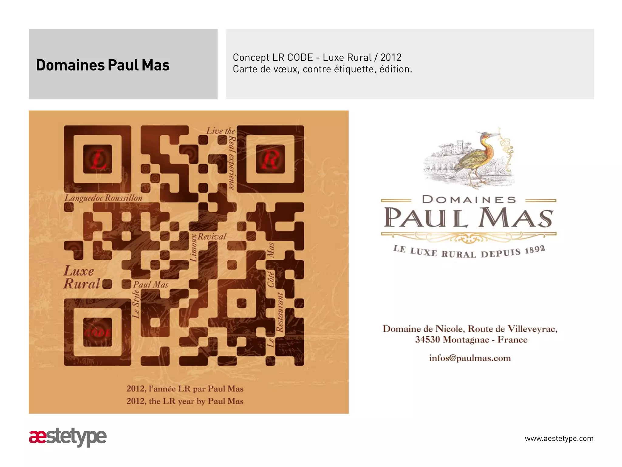 Concept LR CODE - Luxe Rural / 2012
Domaines Paul Mas   Carte de vœux, contre étiquette, édition.




                                                                www.aestetype.com
 