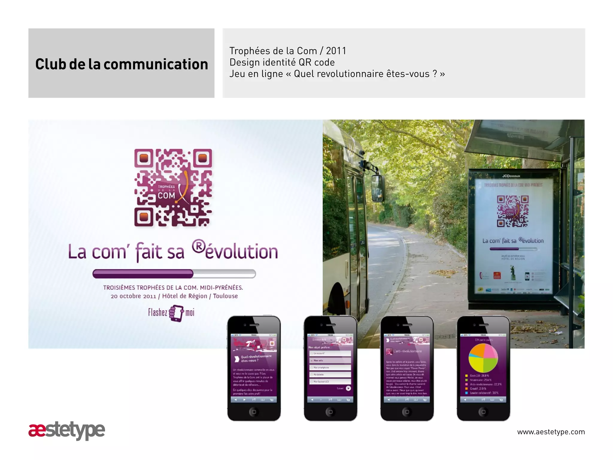 Trophées de la Com / 2011
Club de la communication   Design identité QR code
                           Jeu en ligne « Quel revolutionnaire êtes-vous ? »




                                                                               www.aestetype.com
 