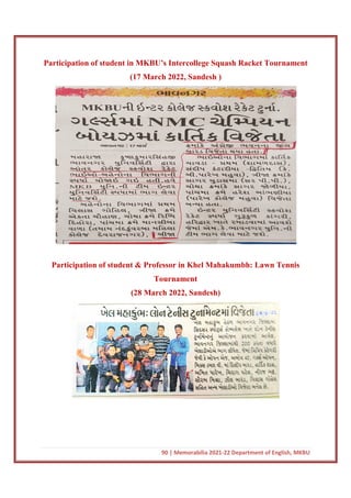 90 | Memorabilia 2021-22 Department of English, MKBU
Participation of student in MKBU’s Intercollege Squash Racket Tournament
(17 March 2022, Sandesh )
Participation of student & Professor in Khel Mahakumbh: Lawn Tennis
Tournament
(28 March 2022, Sandesh)
 