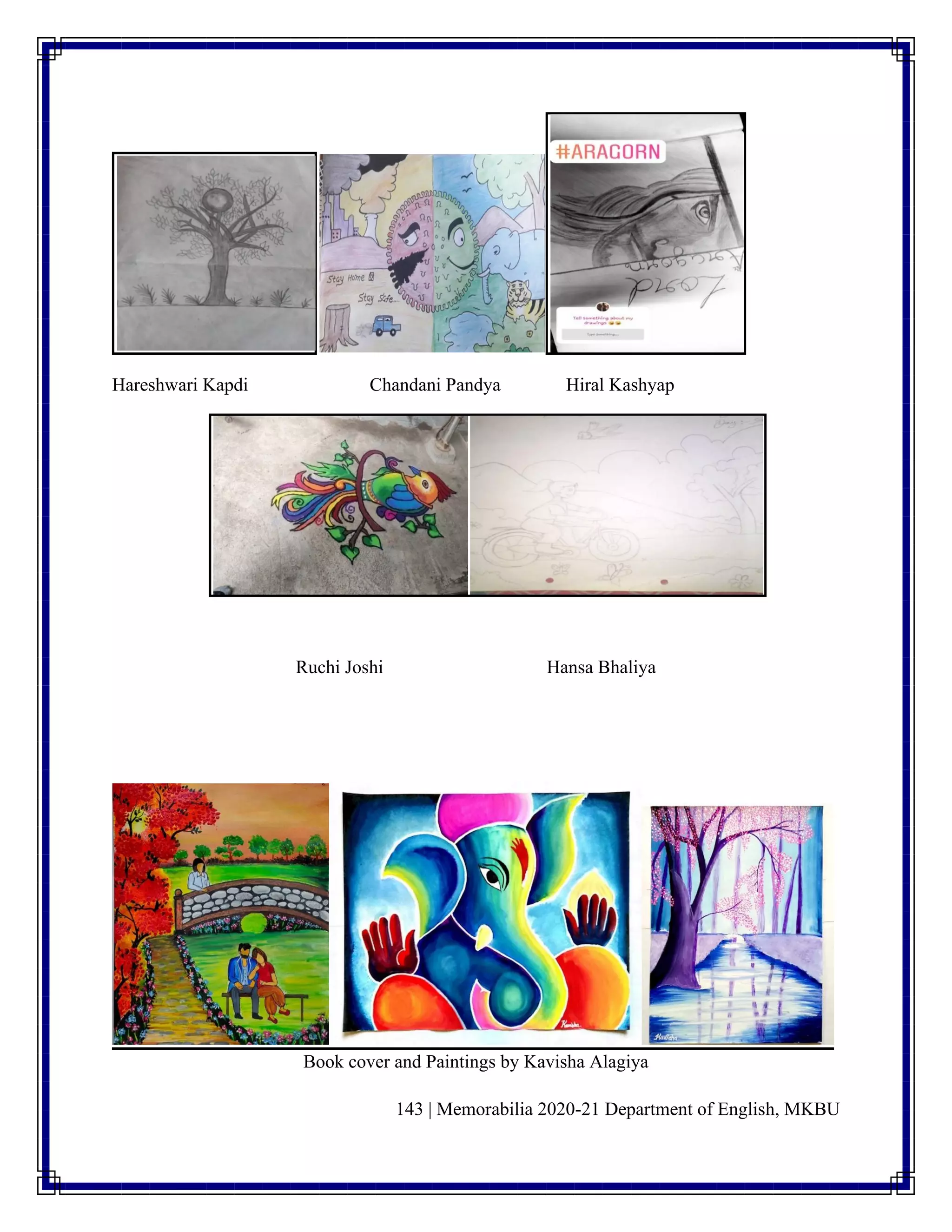 143 | Memorabilia 2020-21 Department of English, MKBU
Hareshwari Kapdi Chandani Pandya Hiral Kashyap
Ruchi Joshi Hansa Bhaliya
Book cover and Paintings by Kavisha Alagiya
 