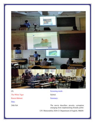 129 | Memorabilia 2020-21 Department of English, MKBU
(9)
The White Tiger
Ramin Bahrani
Date:
26th Feb
Screening mode:
Hybrid
Summary:
The movie describes; poverty, corruption
emerging from implementing brutally politi-
 