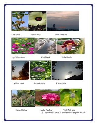 139 | Memorabilia 2020-21 Department of English, MKBU
Rita Dabhi Sima Rathod Hitixa Goswami
Payal Chudasama Hina Malek Asha Dhedhi
Kishan Jadav Ravina Parmar Komal Jadav
Hansa Bhaliya Mehal Pandya Nirali Makvana
 