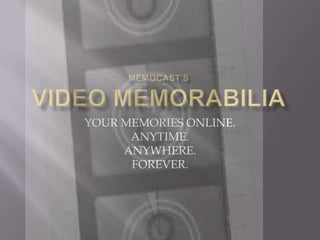 YOUR MEMORIES ONLINE.
      ANYTIME.
     ANYWHERE.
      FOREVER.
 