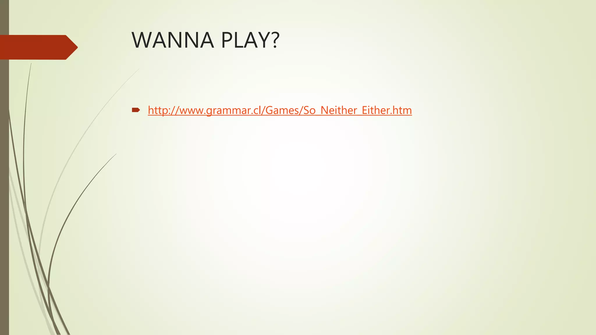 WANNA PLAY?
 http://www.grammar.cl/Games/So_Neither_Either.htm
 