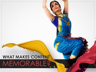 MEMORABLE?
WHAT MAKES CONTENT
 