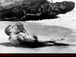 'From Here to Eternity'
Burt Lancaster and Deborah Kerr share one of cinema's most legendary embraces in the 1953 movie. T...