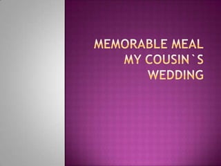 Memorable MealMy cousin`s wedding 