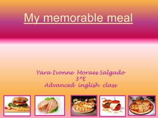 My memorable meal Yara Ivonne  Moraes Salgado 3ºE Advancedinglishclass 