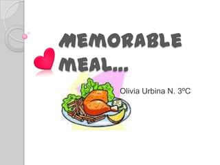 Memorable meal… Olivia Urbina N. 3ºC 