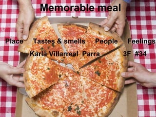 Memorable meal Place  Tastes & smells  People  Feelings Karla Villarreal  Parra  3F  #34 