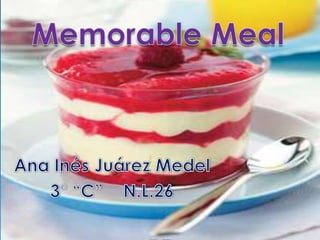 Memorable Meal Ana Inés Juárez Medel 3° “C”    N.L.26  