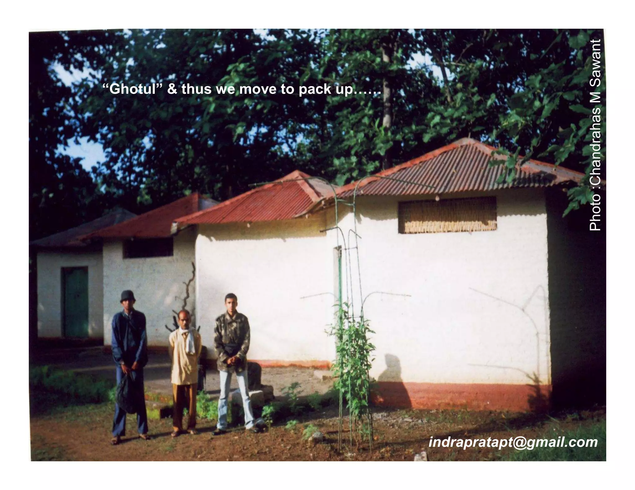 Photo :Chandrahas M Sawant
“Ghotul” & thus we move to pack up……




                                       indrapratapt@gmail.com
 