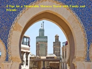4 Tips for a Memorable Morocco Travel with Family and
Friends
 