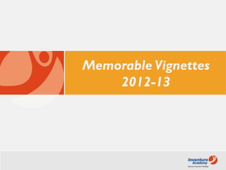 Memorable Vignettes
2012-13
 