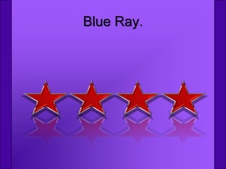 Blue Ray.
 