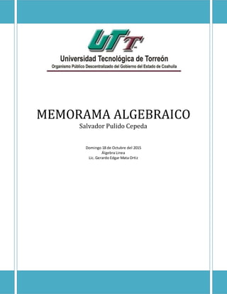MEMORAMA ALGEBRAICO
Salvador Pulido Cepeda
Domingo 18 de Octubre del 2015
Álgebra Linea
Lic. Gerardo Edgar Mata Ortiz
 