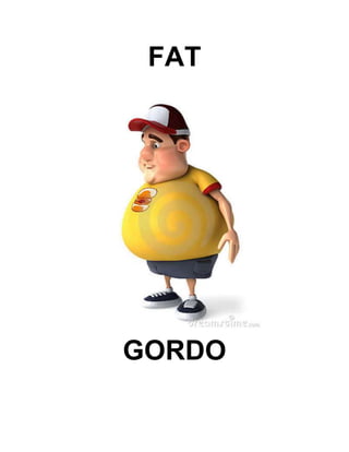 FAT
GORDO
 