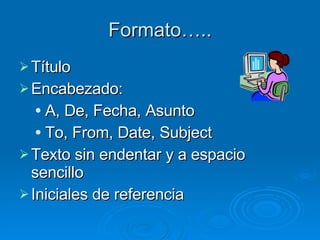 Formato….. Título Encabezado: A, De, Fecha, Asunto To, From, Date, Subject Texto sin endentar y a espacio sencillo Iniciales de referencia 