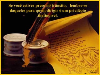 Se você estiver preso no trânsito,  lembre-se daqueles para quem dirigir é um privilégio inatingível. Colacio.j 