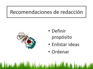Recomendaciones de redacción
• Definir
propósito
• Enlistar ideas
• Ordenar
 