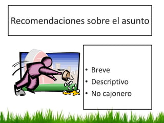 Recomendaciones sobre el asunto
• Breve
• Descriptivo
• No cajonero
 