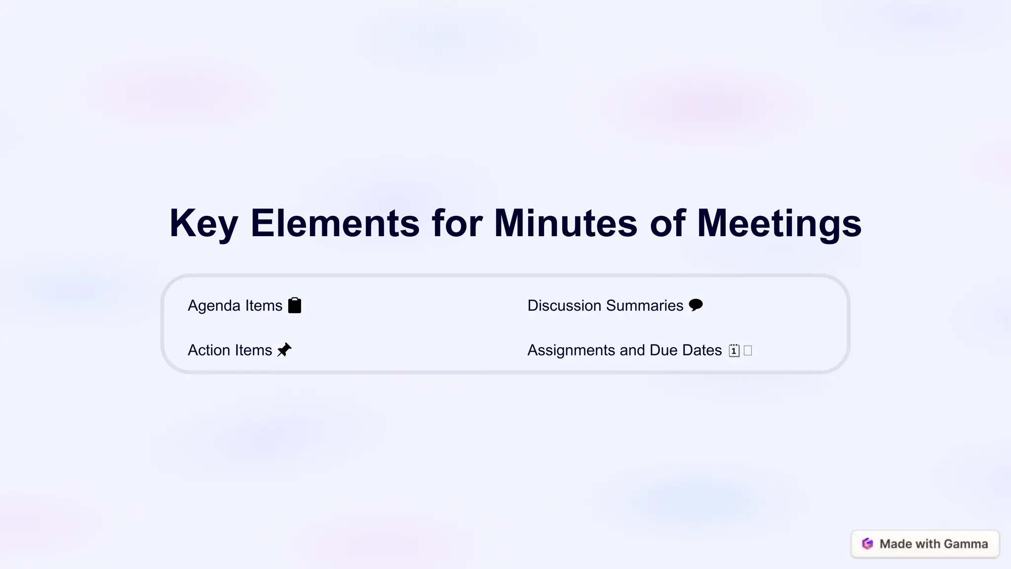 Key Elements for Minutes of Meetings
Agenda Items 📋 Discussion Summaries 💬
Action Items 📌 Assignments and Due Dates 🗓️
 