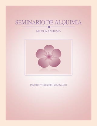 SEMINARIO DE ALQUIMIA
                
        MEMORANDUM 5




    INSTRUCTORES DEL SEMINARIO
 