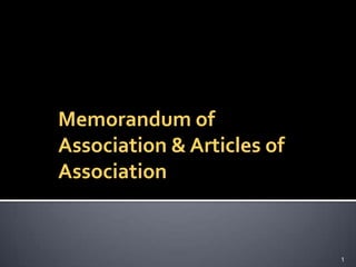 Memorandum of
Association & Articles of
Association
1
 