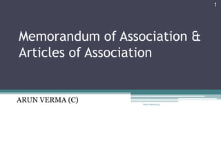 Memorandum of Association &
Articles of Association
ARUN VERMA (C)
1
Arun Verma (c)
 