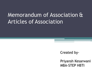 Memorandum of Association &
Articles of Association
Created by-
Priyansh Kesarwani
MBA-STEP HBTI
 