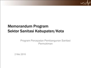 Memorandum Program Sektor Sanitasi Kabupaten/Kota Program Percepatan Pembangunan Sanitasi Permukiman 2 Mei 2010 
