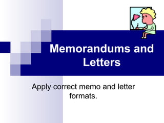 Memorandums and
Letters
Apply correct memo and letter
formats.
 