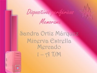 Dispositivos periféricos
        Memorama
Sandra Ortiz Márquez
  Minerva Estrella
     Mercado
     1 – A T/M
 
