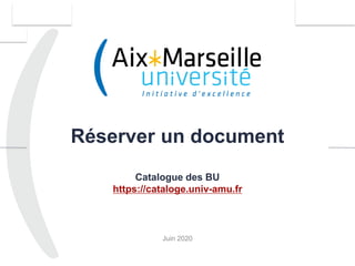 Réserver un document
Catalogue des BU
https://cataloge.univ-amu.fr
Juin 2020
1
 