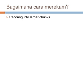 Bagaimana cara merekam?


Recoring into larger chunks

 
