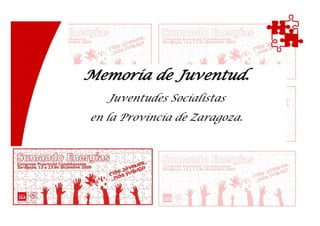 Memoria de Juventud.
   Juventudes Socialistas
en la Provincia de Zaragoza.
 