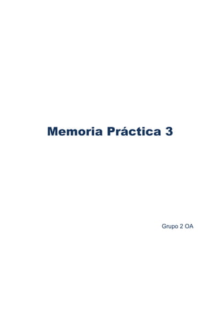 Memoria Práctica 3




                Grupo 2 OA
 