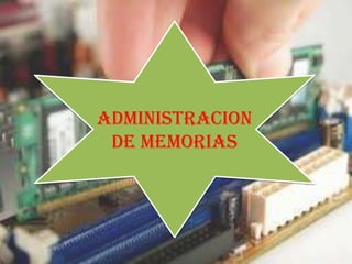 ADMINISTRACION
 DE MEMORIAS
 