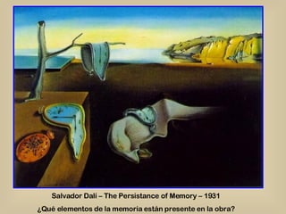 Salvador Dalí – The Persistance of Memory – 1931 ¿Qué elementos de la memoria están presente en la obra? 