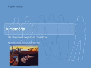 A memória Os processos cognitivos mnésicos A persistência da memória , Salvador Dali Pedro Vitória 
