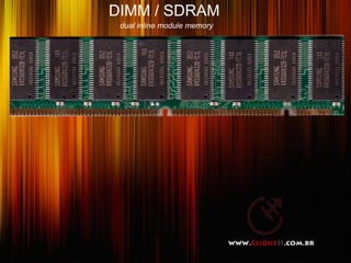 DIMM / SDRAM
 dual inline module memory
 