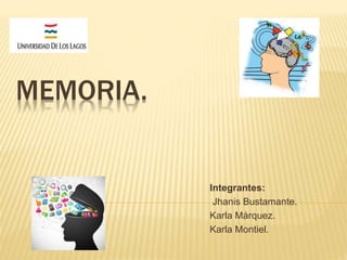 MEMORIA. 
Integrantes: 
Jhanis Bustamante. 
Karla Márquez. 
Karla Montiel. 
 