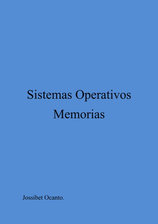 Sistemas Operativos
Memorias
Jossibet Ocanto.
 