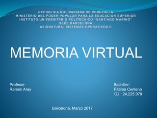 MEMORIA VIRTUAL
Profesor: Bachiller:
Ramón Aray Fátima Centeno
C.I.: 24,225,979
Barcelona, Marzo 2017
 