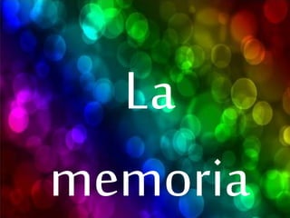 LA MEMORIA
LA
MEMORI
A
La
memoria
 