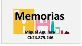 MemoriasMemorias
Miguel AguileraMiguel Aguilera
CI:24.875.246CI:24.875.246
 