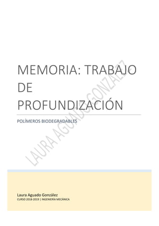 Laura Aguado González
CURSO 2018-2019 | INGENIERÍA MECÁNICA
MEMORIA: TRABAJO
DE
PROFUNDIZACIÓN
POLÍMEROS BIODEGRADABLES
 