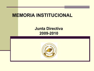 MEMORIA INSTITUCIONAL  Junta Directiva 2009-2010 